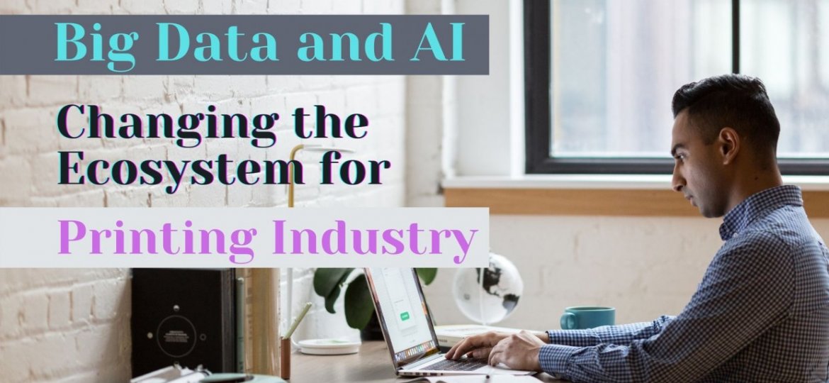 Big Data and AI - Changing the Ecosystem for Printing Industry