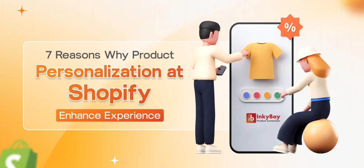 7 Reasons Why Product Personalization at Shopify Enhances Experience
