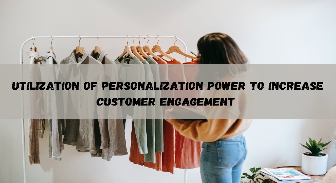 Utilization of Personalization Power to Increase Customer Engagement