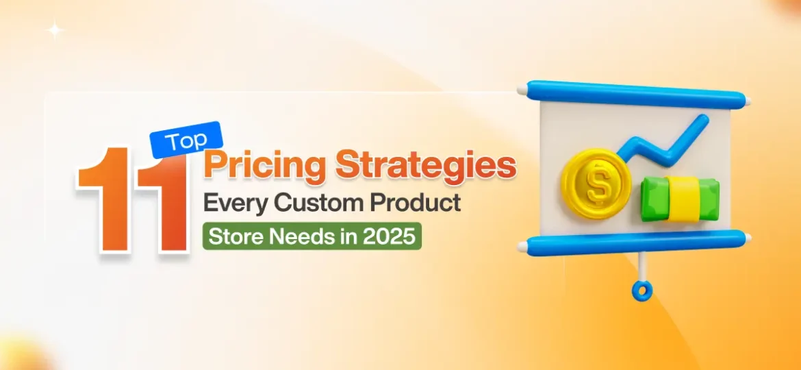 Top 11 Pricing Strategies Every Custom Product Store Needs