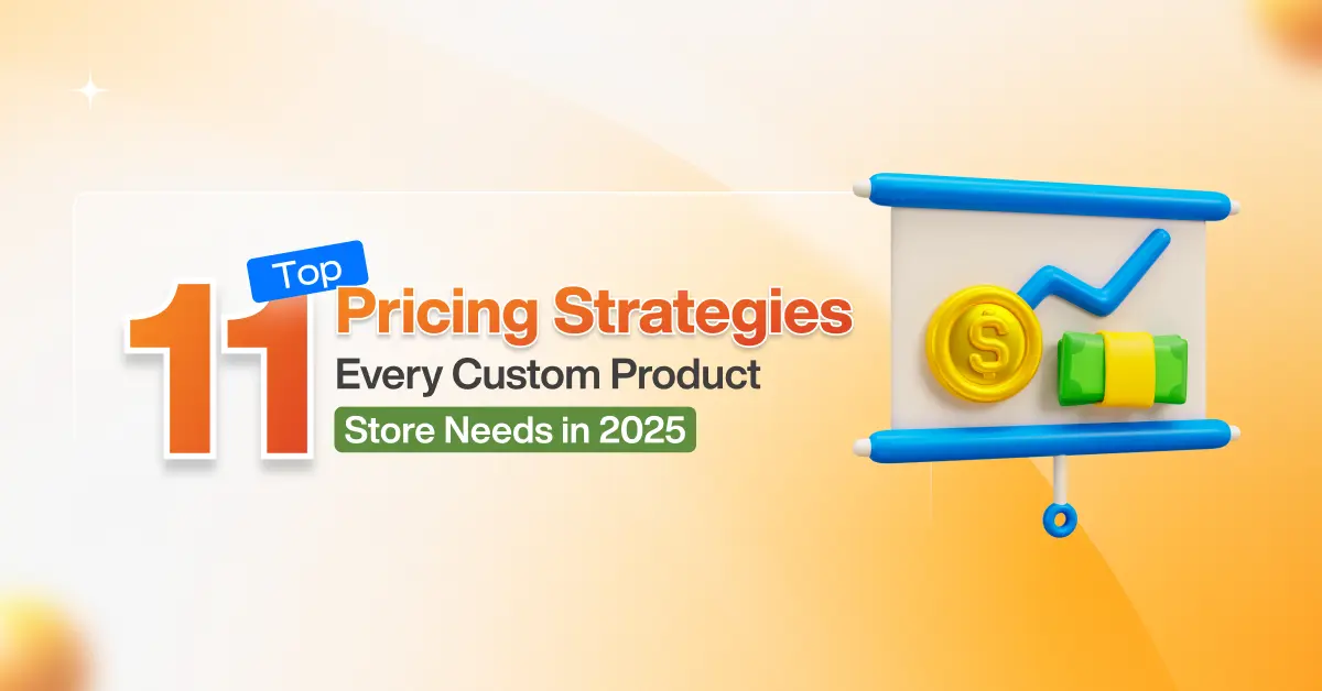 Top 11 Pricing Strategies Every Custom Product Store Needs